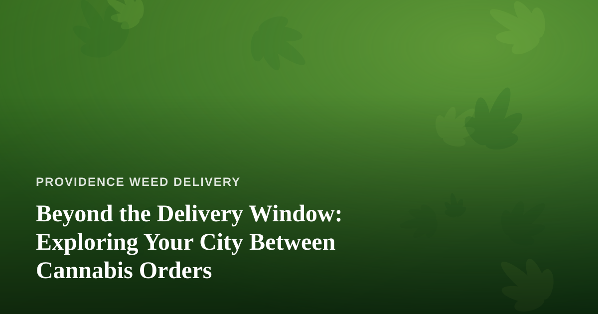 Beyond the Delivery Window: Exploring Your City Between Cannabis Orders