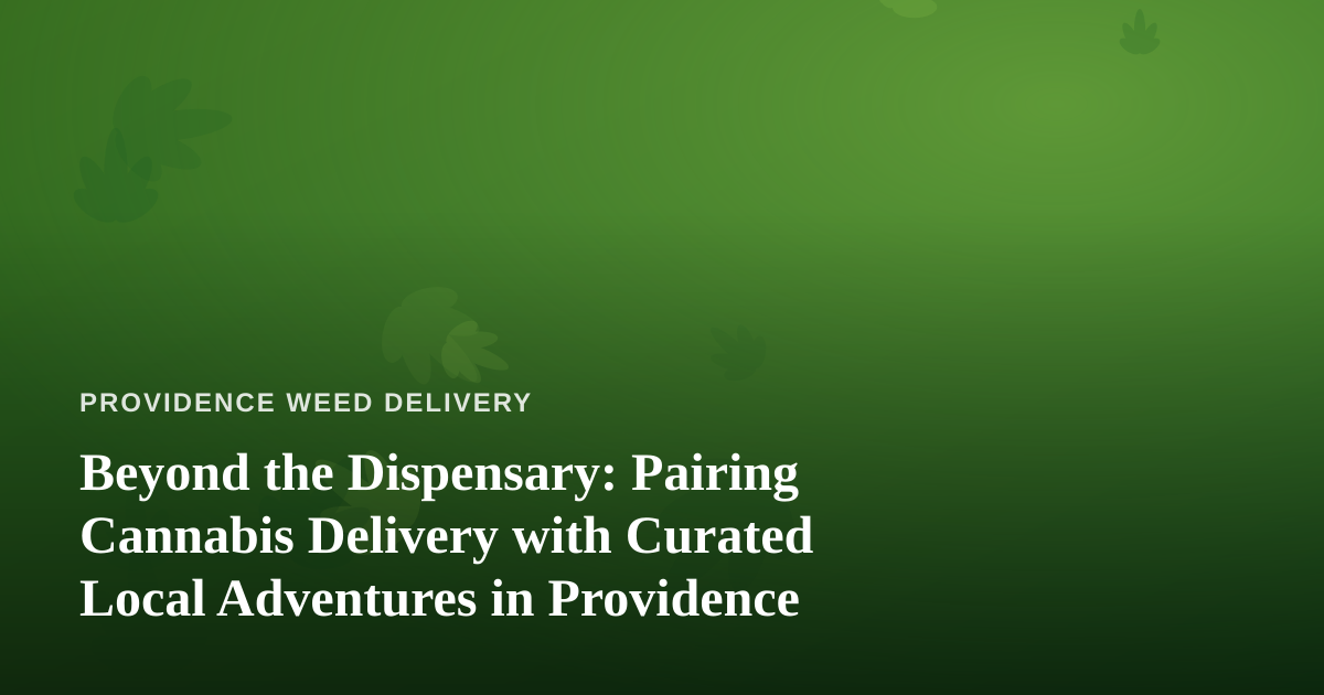 Beyond the Dispensary: Pairing Cannabis Delivery with Curated Local Adventures in Providence