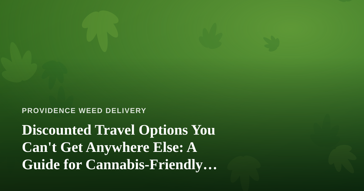 Discounted Travel Options You Can’t Get Anywhere Else: A Guide for Cannabis-Friendly Trips