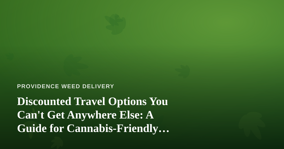 Discounted Travel Options You Can’t Get Anywhere Else: A Guide for Cannabis-Friendly Getaways
