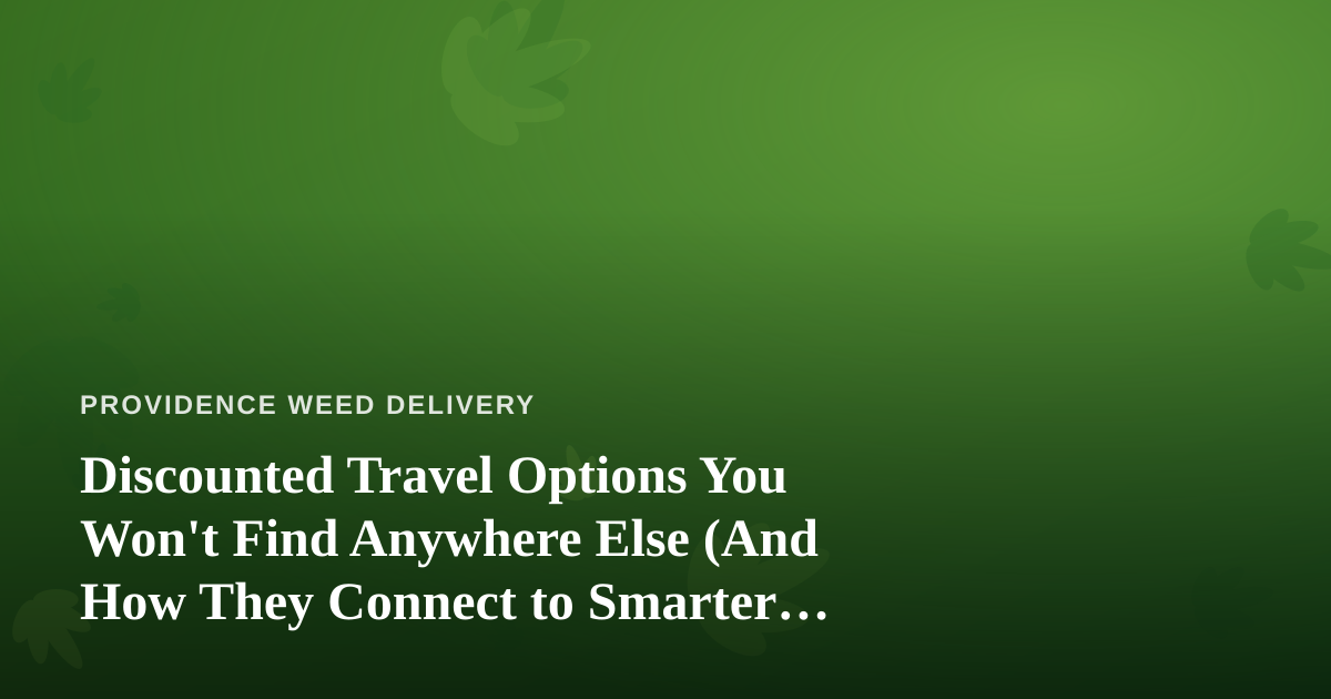 Discounted Travel Options You Won’t Find Anywhere Else (And How They Connect to Smarter Cannabis Delivery)