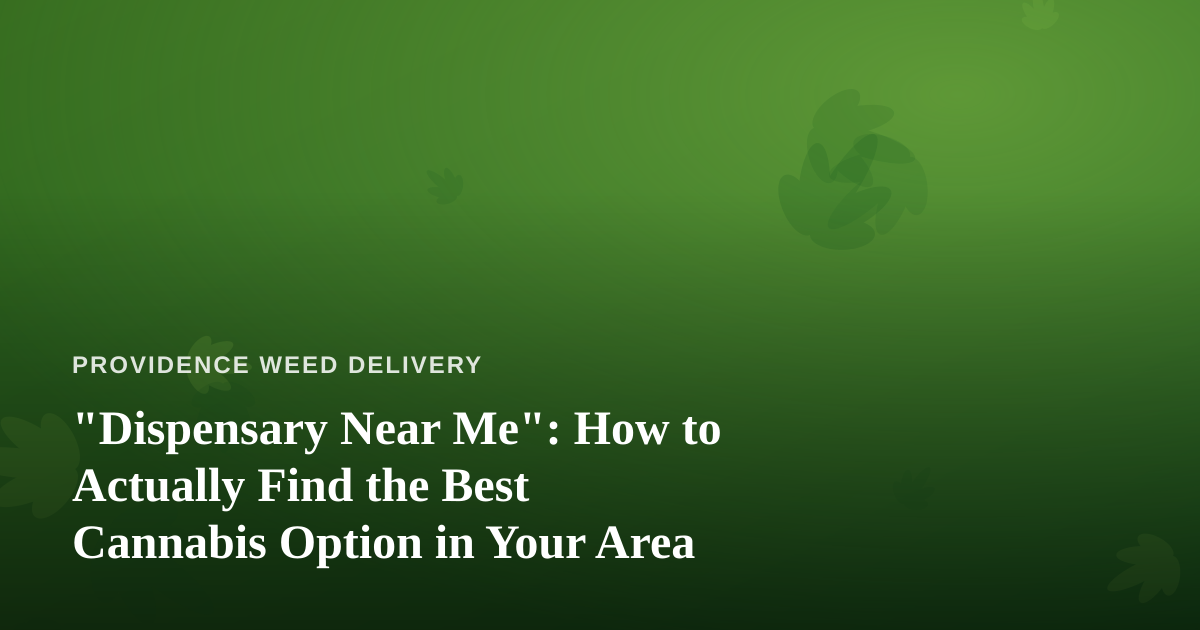 “Dispensary Near Me”: How to Actually Find the Best Cannabis Option in Your Area