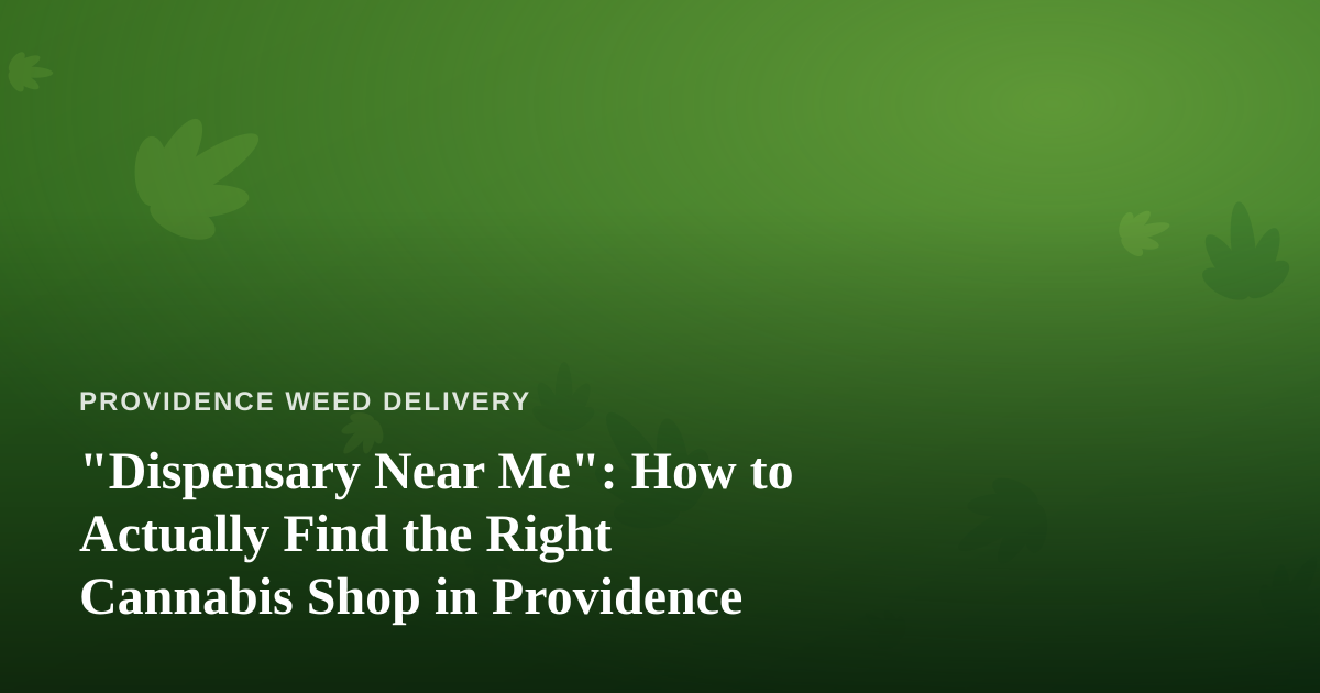 “Dispensary Near Me”: How to Actually Find the Right Cannabis Shop in Providence