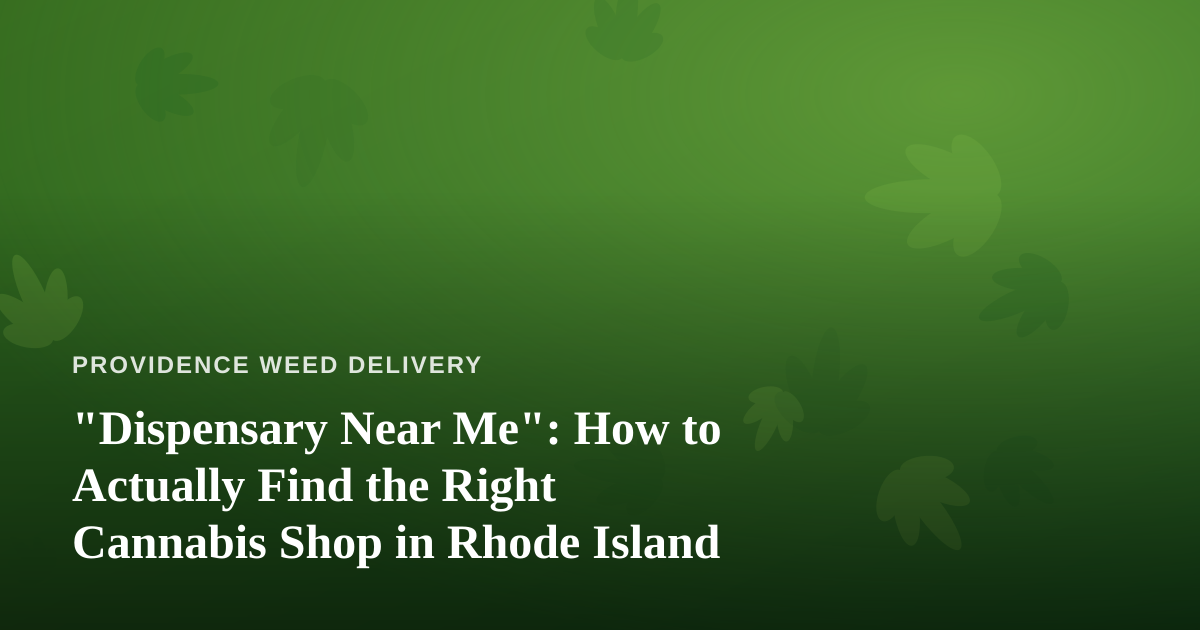 “Dispensary Near Me”: How to Actually Find the Right Cannabis Shop in Rhode Island