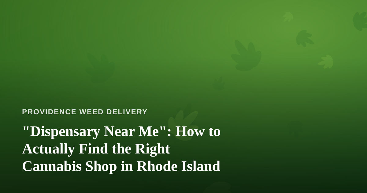 “Dispensary Near Me”: How to Actually Find the Right Cannabis Shop in Rhode Island