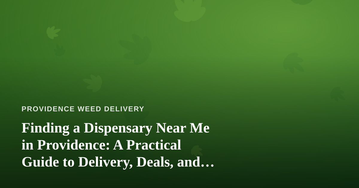 Finding a Dispensary Near Me in Providence: A Practical Guide to Delivery, Deals, and Quality