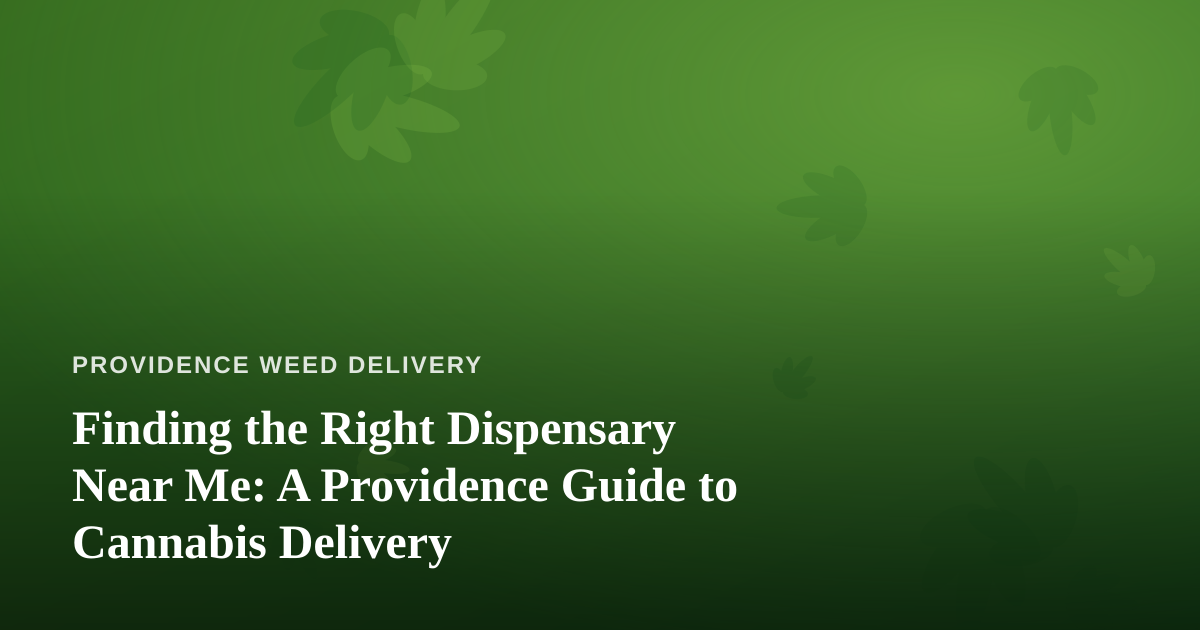 Finding the Right Dispensary Near Me: A Providence Guide to Cannabis Delivery