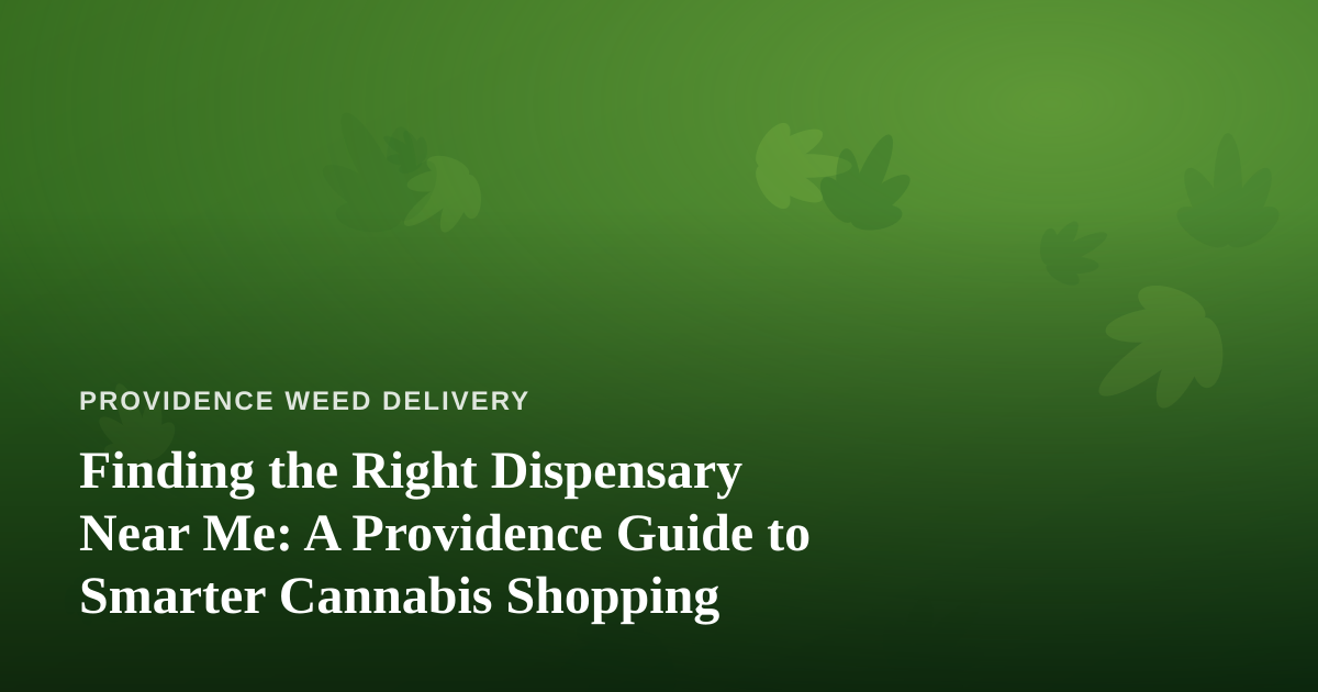 Finding the Right Dispensary Near Me: A Providence Guide to Smarter Cannabis Shopping