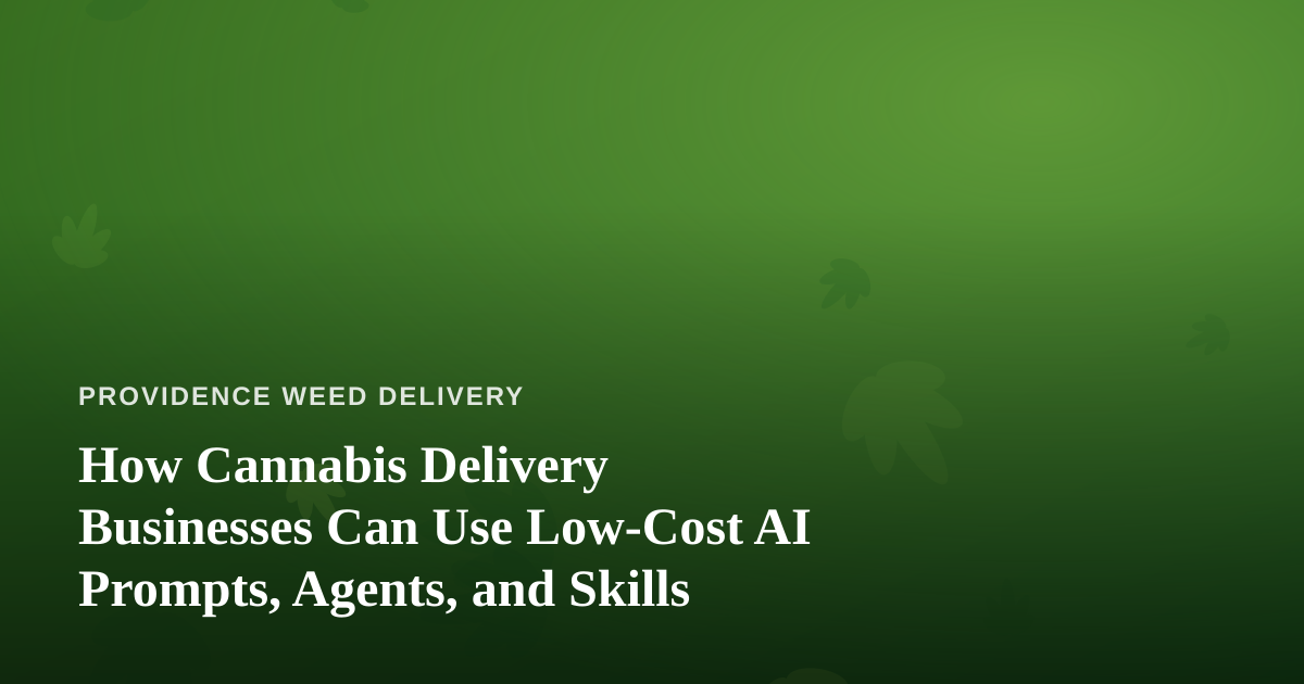 How Cannabis Delivery Businesses Can Use Low-Cost AI Prompts, Agents, and Skills