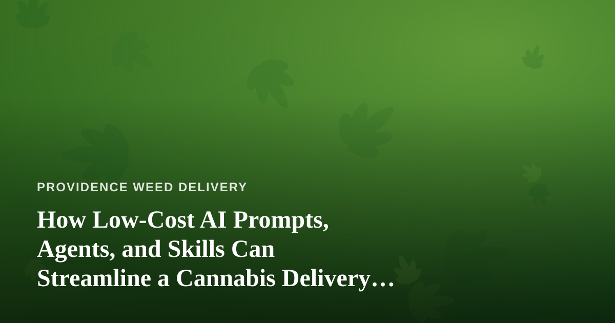 How Low-Cost AI Prompts, Agents, and Skills Can Streamline a Cannabis Delivery Business