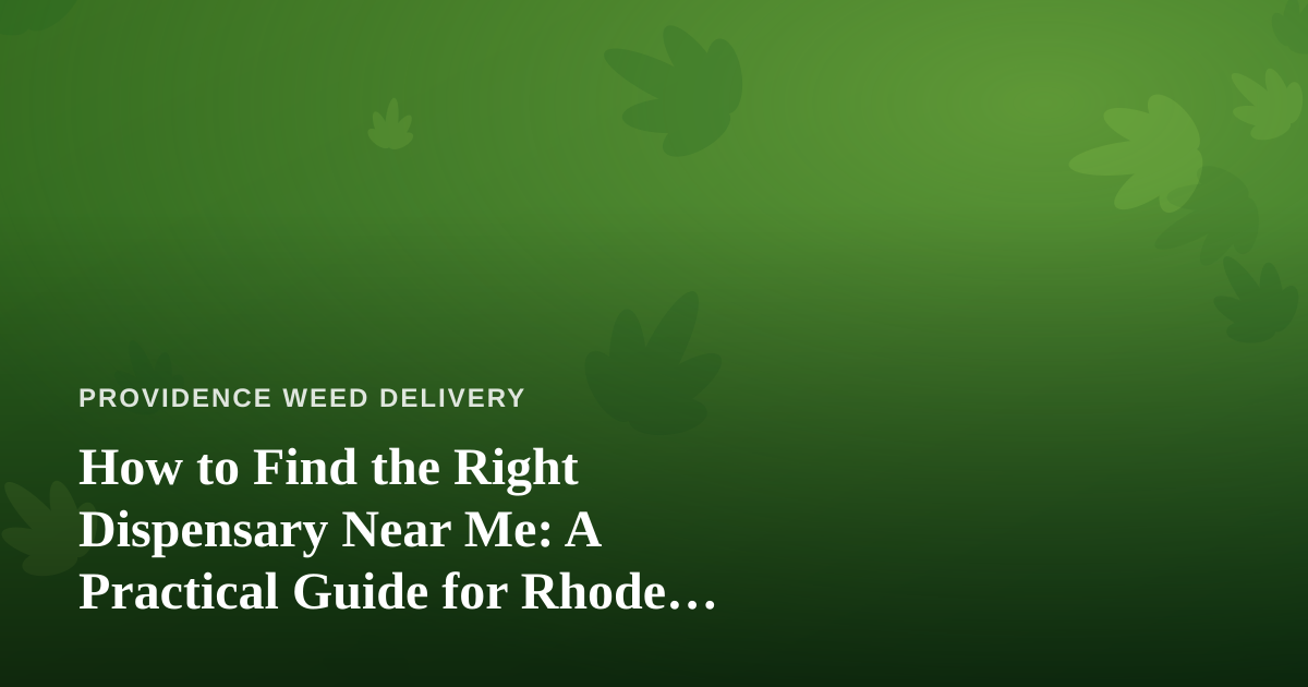 How to Find the Right Dispensary Near Me: A Practical Guide for Rhode Island Cannabis Shoppers