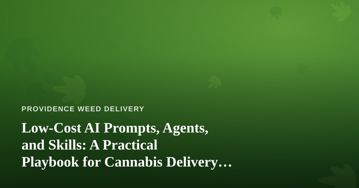 Low-Cost AI Prompts, Agents, and Skills: A Practical Playbook for Cannabis Delivery Operators