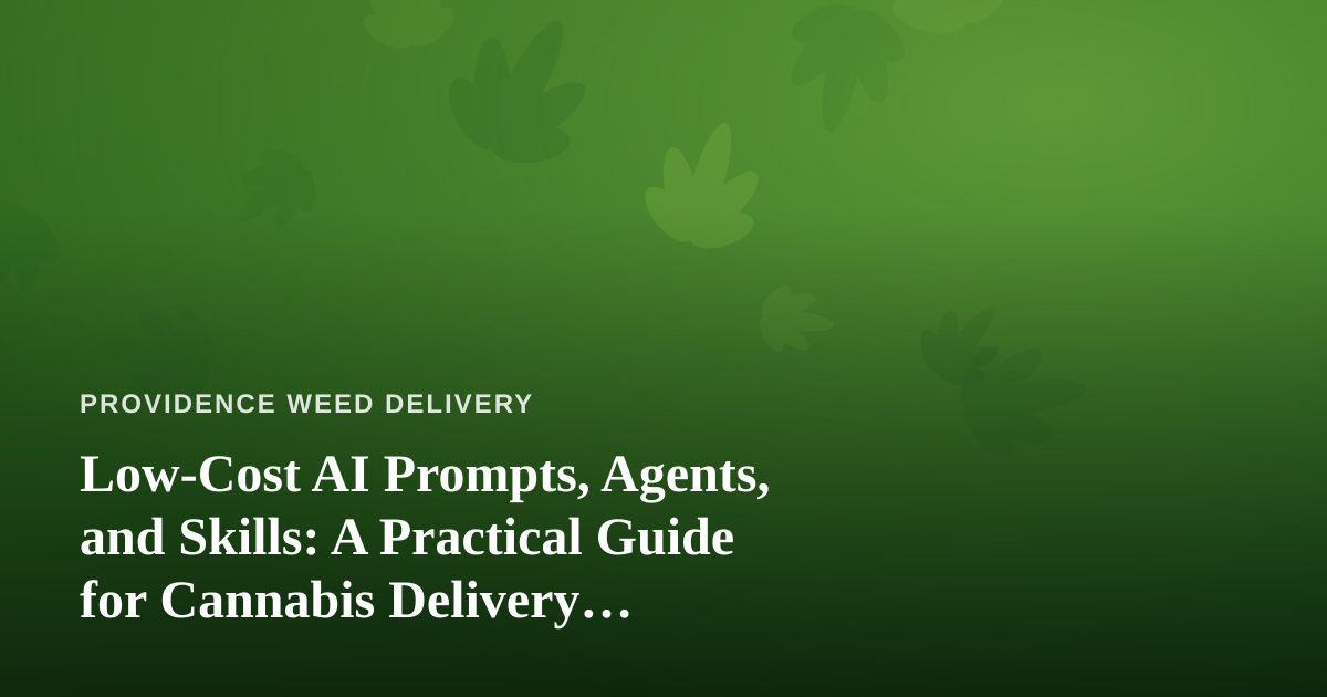 Low-Cost AI Prompts, Agents, and Skills: A Practical Guide for Cannabis Delivery Businesses