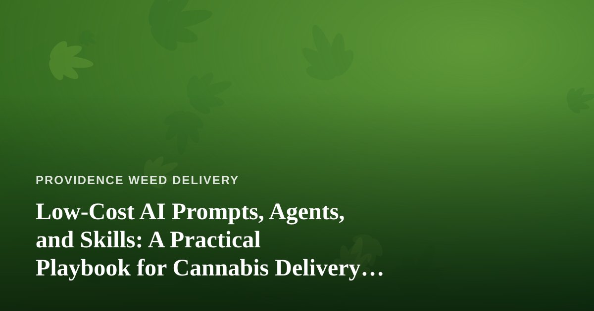 Low-Cost AI Prompts, Agents, and Skills: A Practical Playbook for Cannabis Delivery Operations