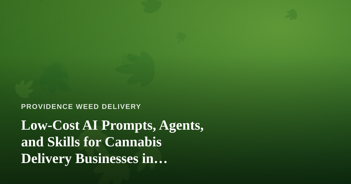 Low-Cost AI Prompts, Agents, and Skills for Cannabis Delivery Businesses in Providence