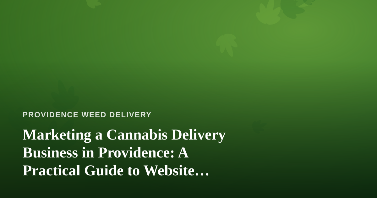 Marketing a Cannabis Delivery Business in Providence: A Practical Guide to Website Advertising