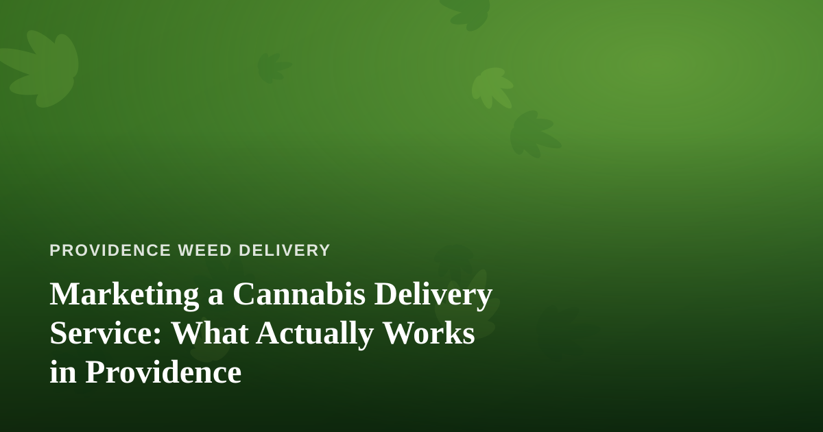Marketing a Cannabis Delivery Service: What Actually Works in Providence