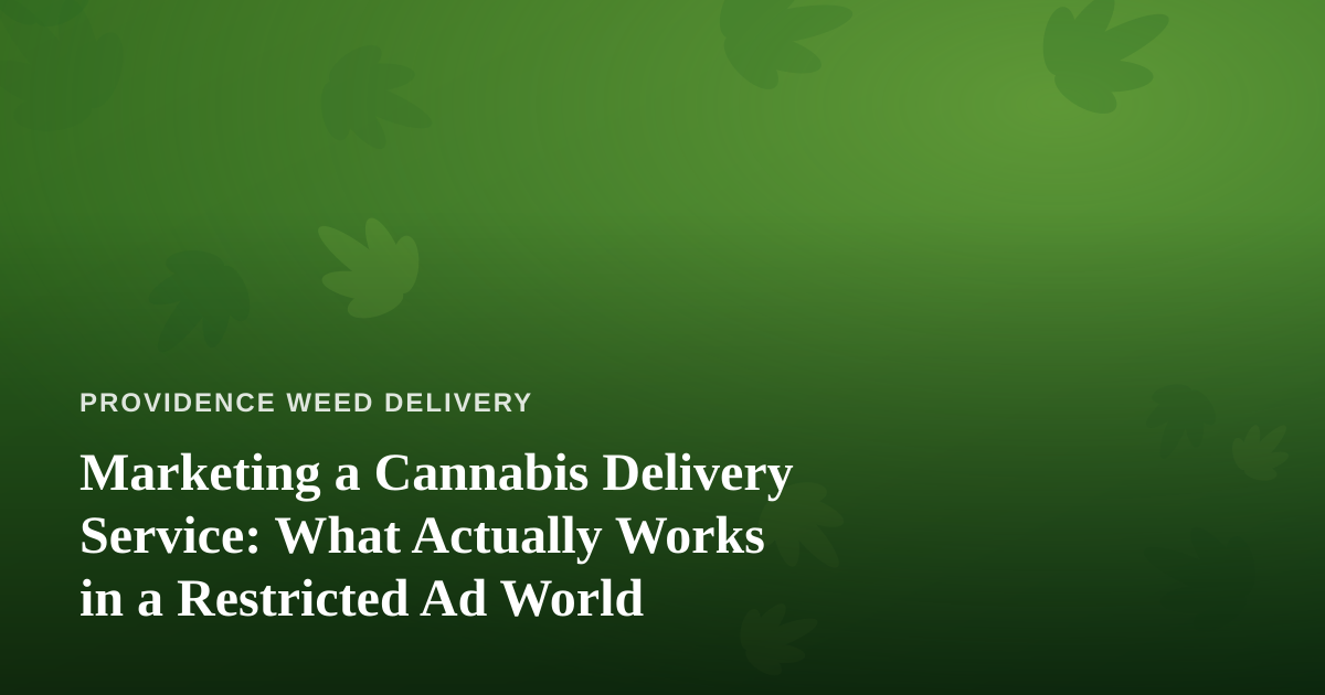 Marketing a Cannabis Delivery Service: What Actually Works in a Restricted Ad World