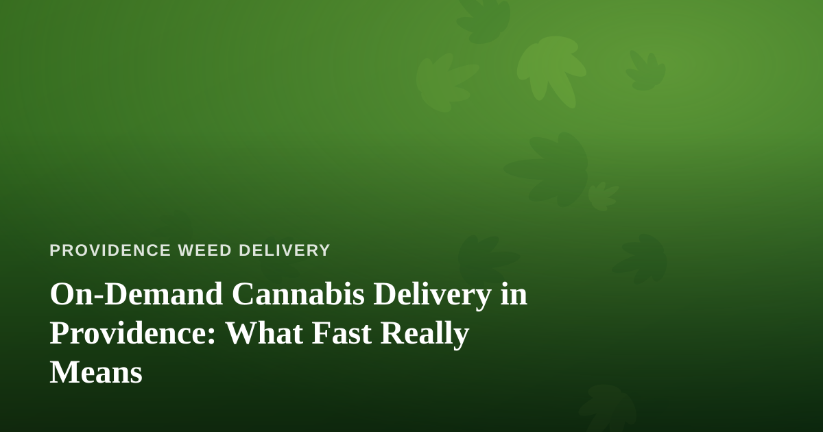 On-Demand Cannabis Delivery in Providence: What Fast Really Means