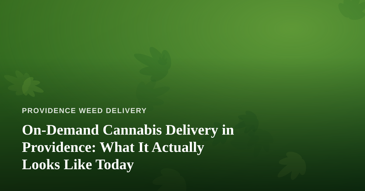 On-Demand Cannabis Delivery in Providence: What It Actually Looks Like Today