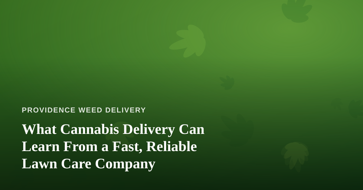 What Cannabis Delivery Can Learn From a Fast, Reliable Lawn Care Company