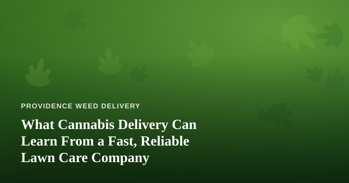 What Cannabis Delivery Can Learn From a Fast, Reliable Lawn Care Company