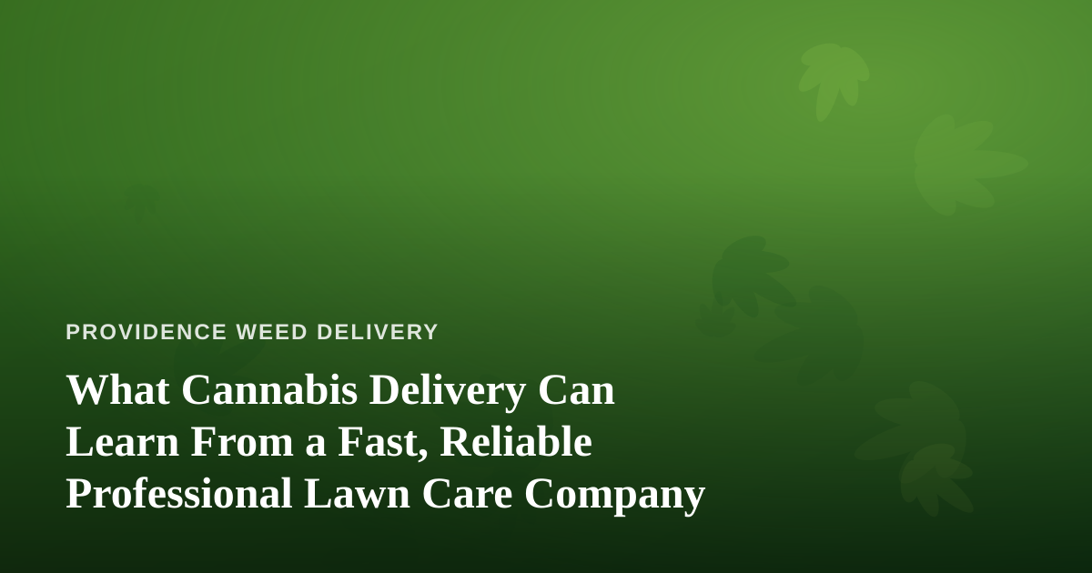 What Cannabis Delivery Can Learn From a Fast, Reliable Professional Lawn Care Company