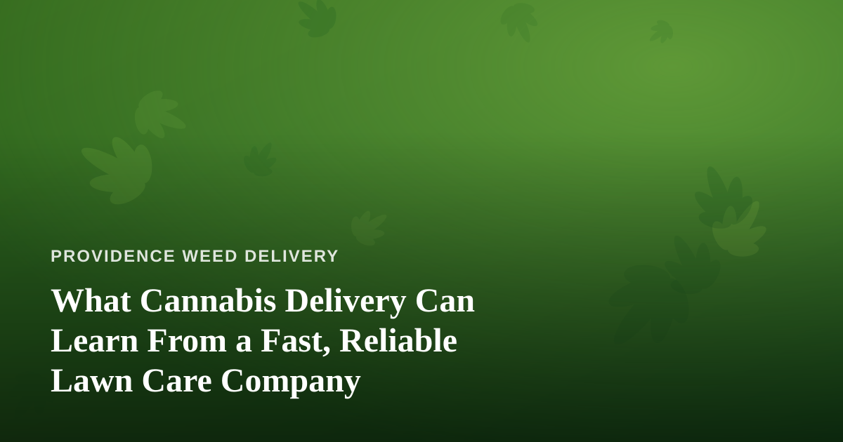 What Cannabis Delivery Can Learn From a Fast, Reliable Lawn Care Company