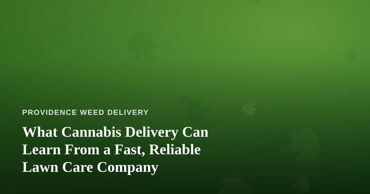 What Cannabis Delivery Can Learn From a Fast, Reliable Lawn Care Company