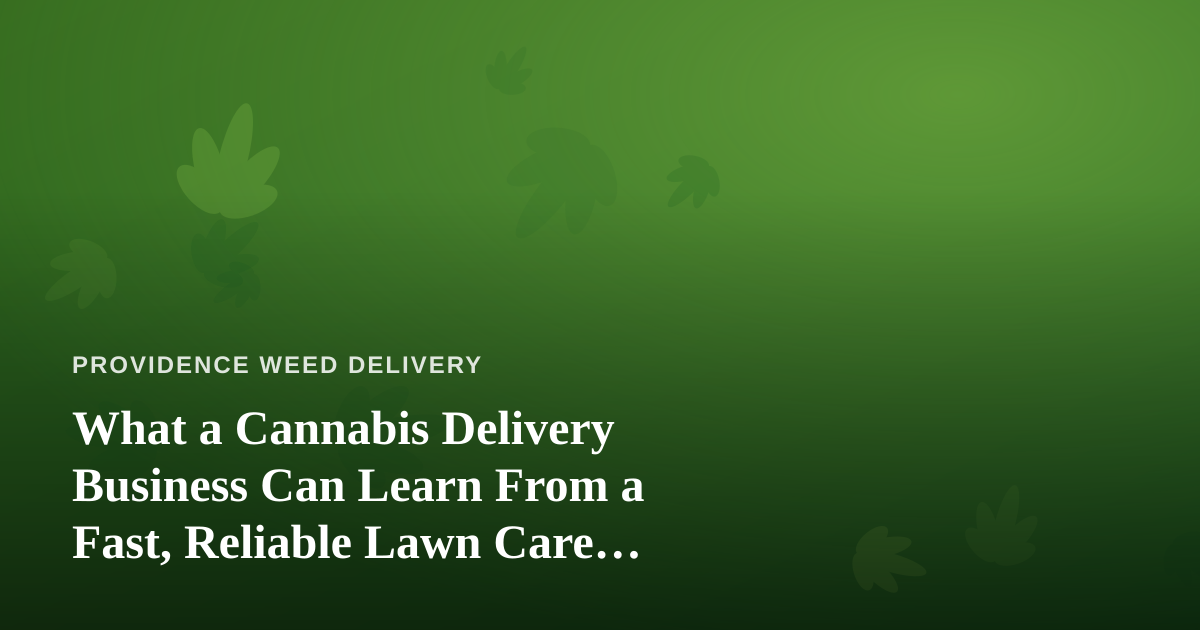 What a Cannabis Delivery Business Can Learn From a Fast, Reliable Lawn Care Company
