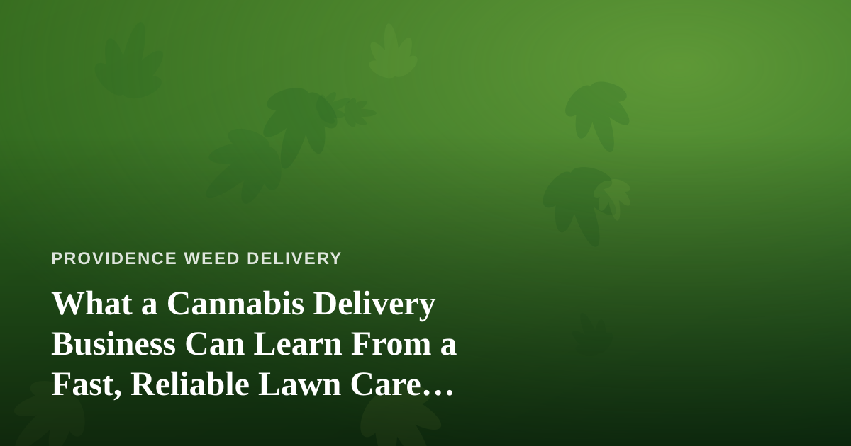 What a Cannabis Delivery Business Can Learn From a Fast, Reliable Lawn Care Company