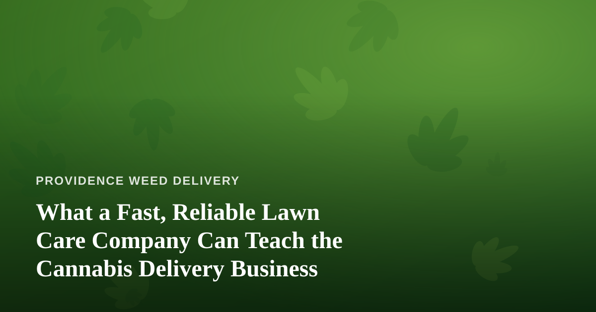What a Fast, Reliable Lawn Care Company Can Teach the Cannabis Delivery Business