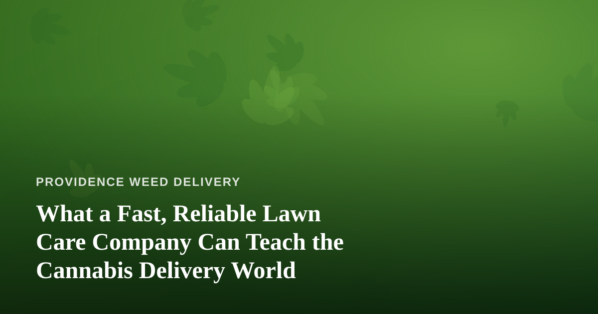 What a Fast, Reliable Lawn Care Company Can Teach the Cannabis Delivery World
