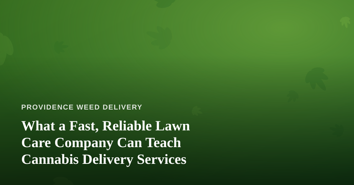 What a Fast, Reliable Lawn Care Company Can Teach Cannabis Delivery Services
