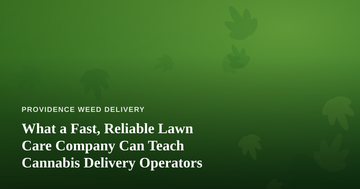 What a Fast, Reliable Lawn Care Company Can Teach Cannabis Delivery Operators