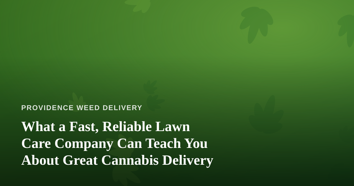 What a Fast, Reliable Lawn Care Company Can Teach You About Great Cannabis Delivery