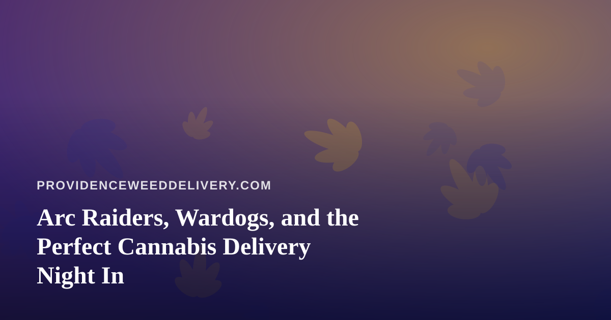 Arc Raiders, Wardogs, and the Perfect Cannabis Delivery Night In