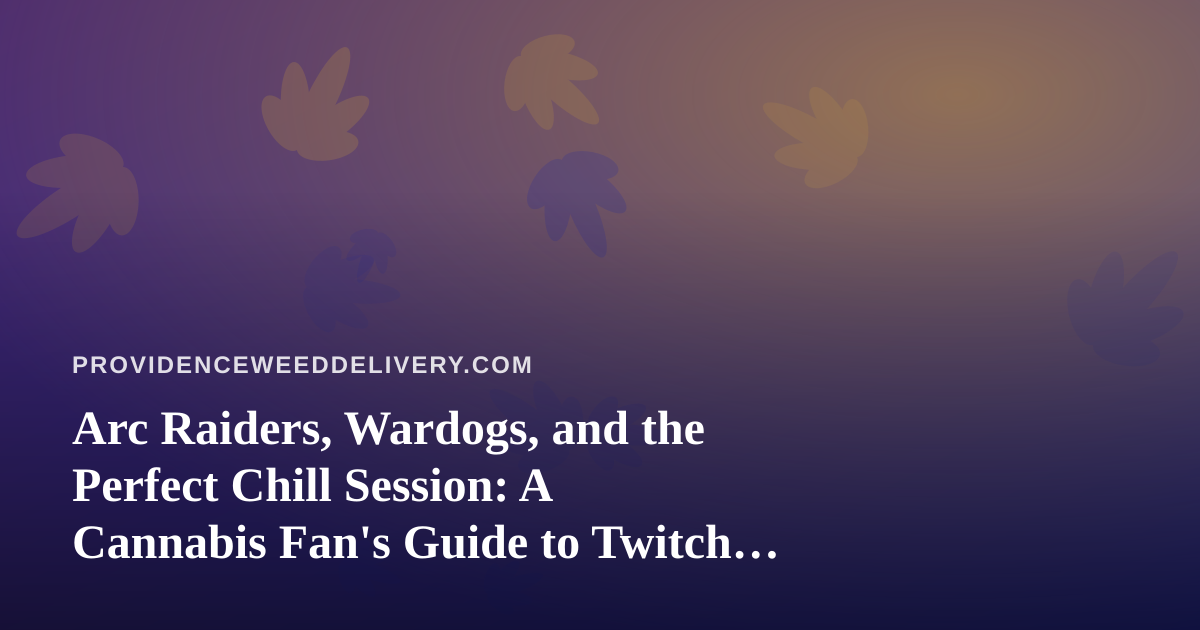 Arc Raiders, Wardogs, and the Perfect Chill Session: A Cannabis Fan’s Guide to Twitch Gaming Nights
