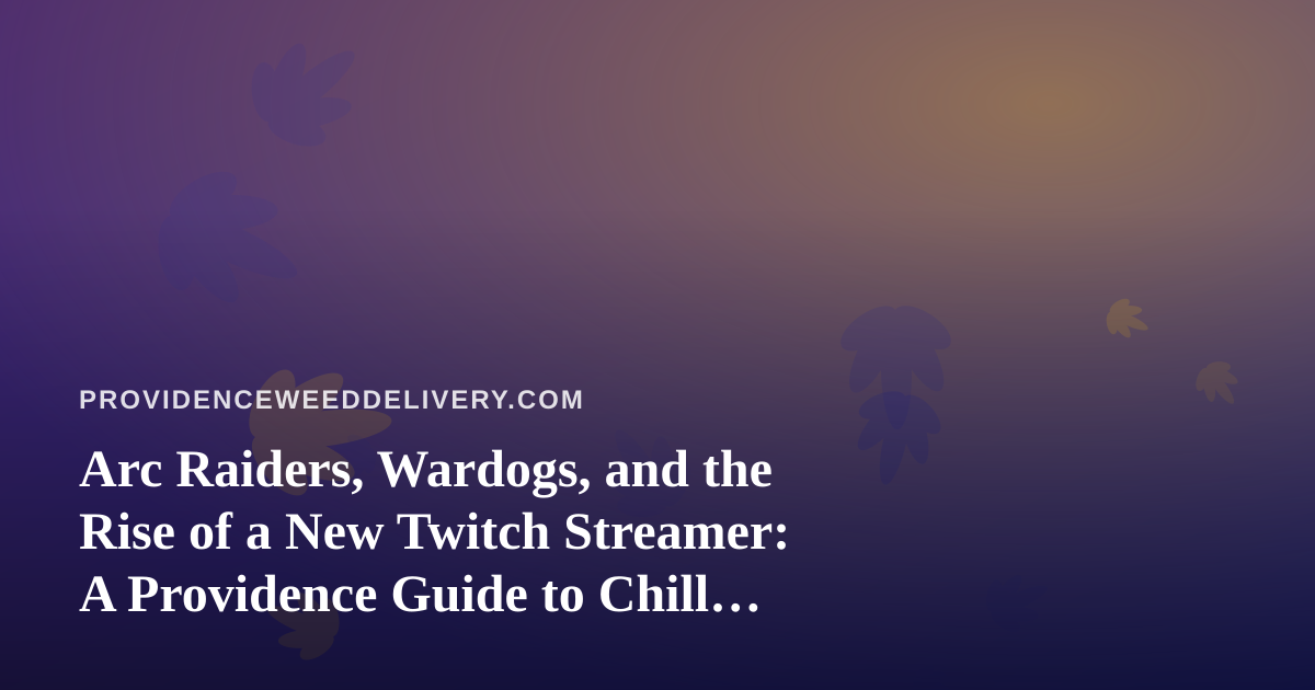 Arc Raiders, Wardogs, and the Rise of a New Twitch Streamer: A Providence Guide to Chill Gaming Nights