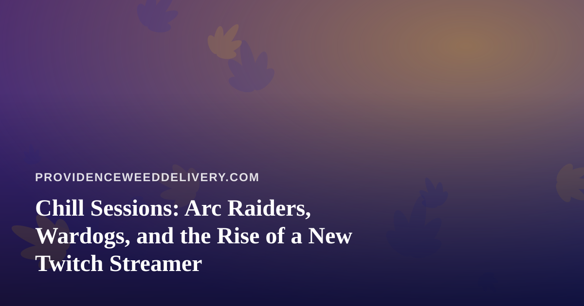 Chill Sessions: Arc Raiders, Wardogs, and the Rise of a New Twitch Streamer