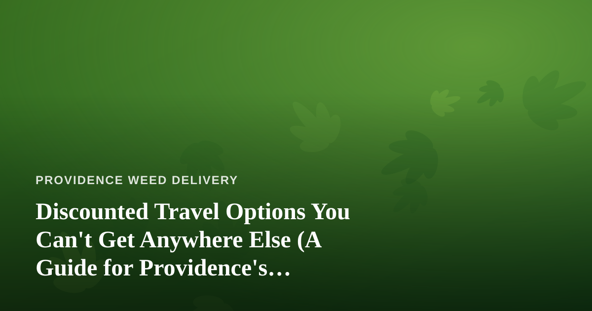 Discounted Travel Options You Can’t Get Anywhere Else (A Guide for Providence’s Cannabis Community)