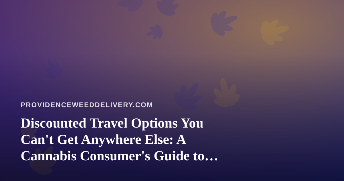 Discounted Travel Options You Can’t Get Anywhere Else: A Cannabis Consumer’s Guide to Smarter Getaways