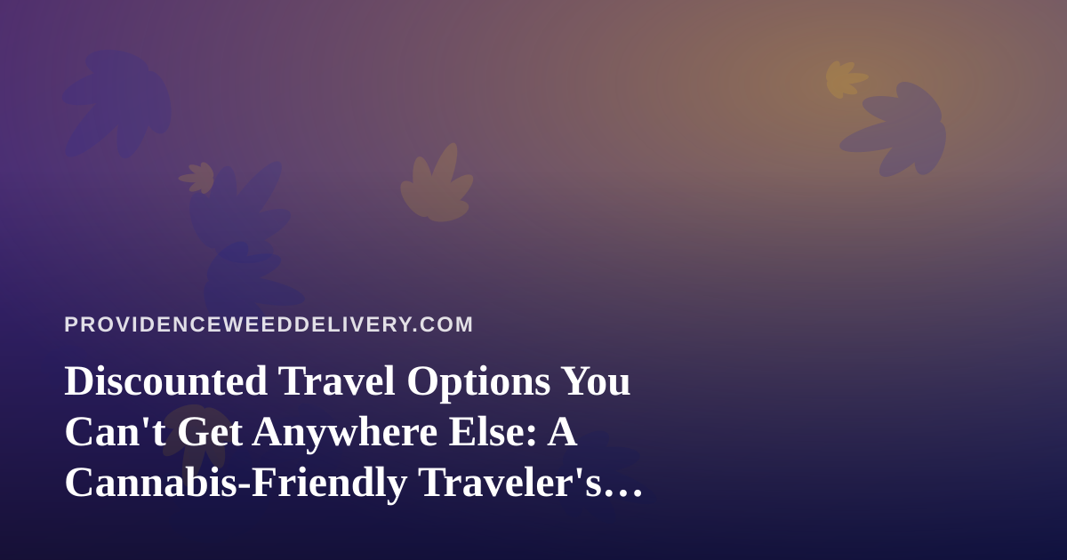Discounted Travel Options You Can’t Get Anywhere Else: A Cannabis-Friendly Traveler’s Guide