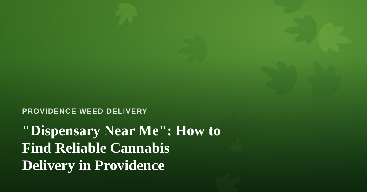 “Dispensary Near Me”: How to Find Reliable Cannabis Delivery in Providence