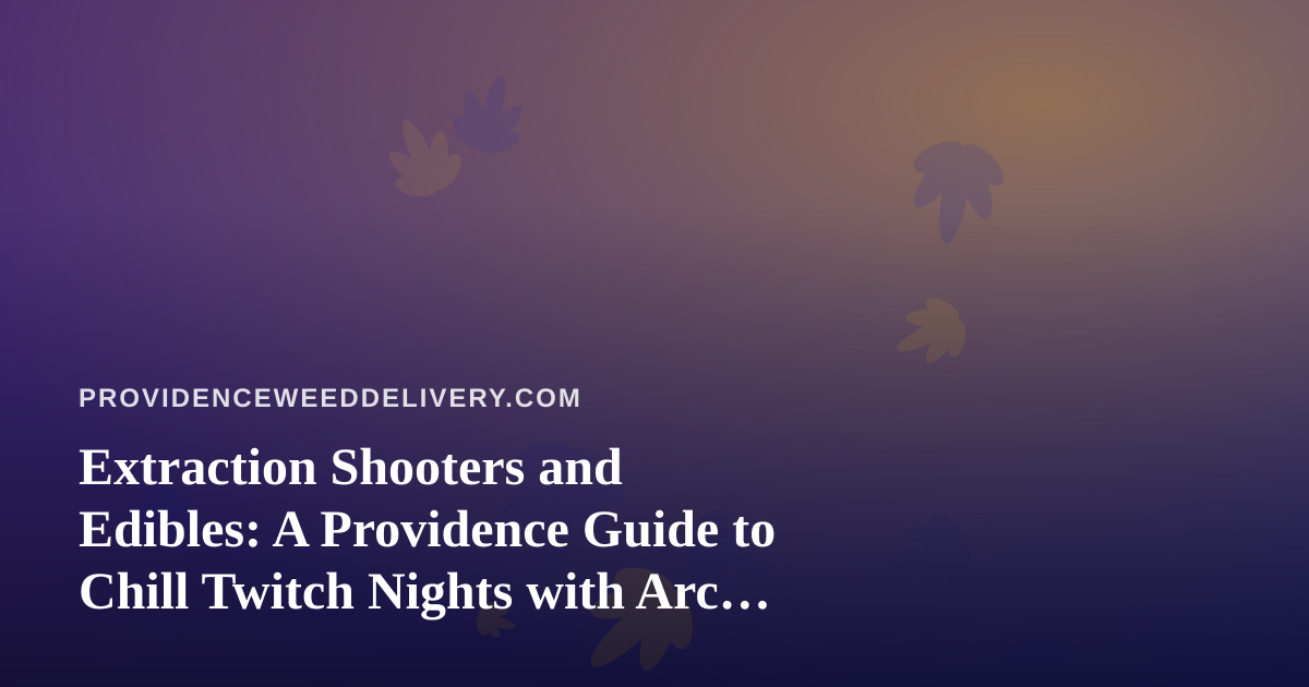 Extraction Shooters and Edibles: A Providence Guide to Chill Twitch Nights with Arc Raiders and Wardogs