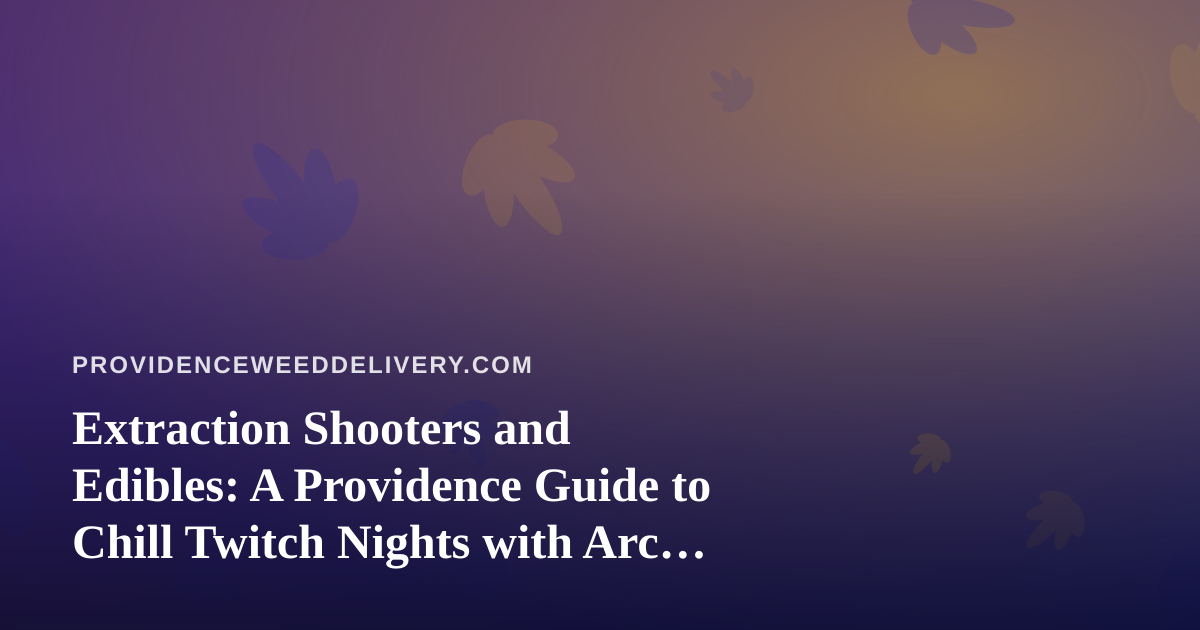 Extraction Shooters and Edibles: A Providence Guide to Chill Twitch Nights with Arc Raiders and Wardogs