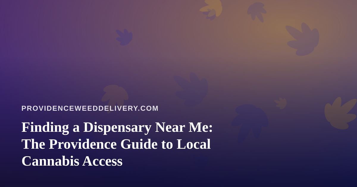 Finding a Dispensary Near Me: The Providence Guide to Local Cannabis Access