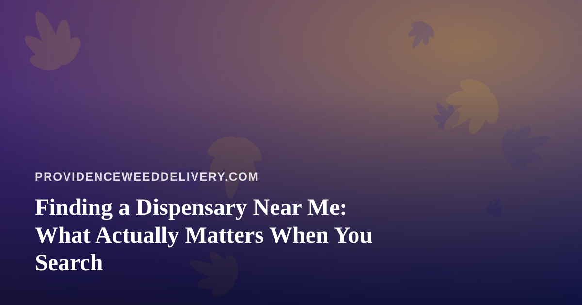 Finding a Dispensary Near Me: What Actually Matters When You Search
