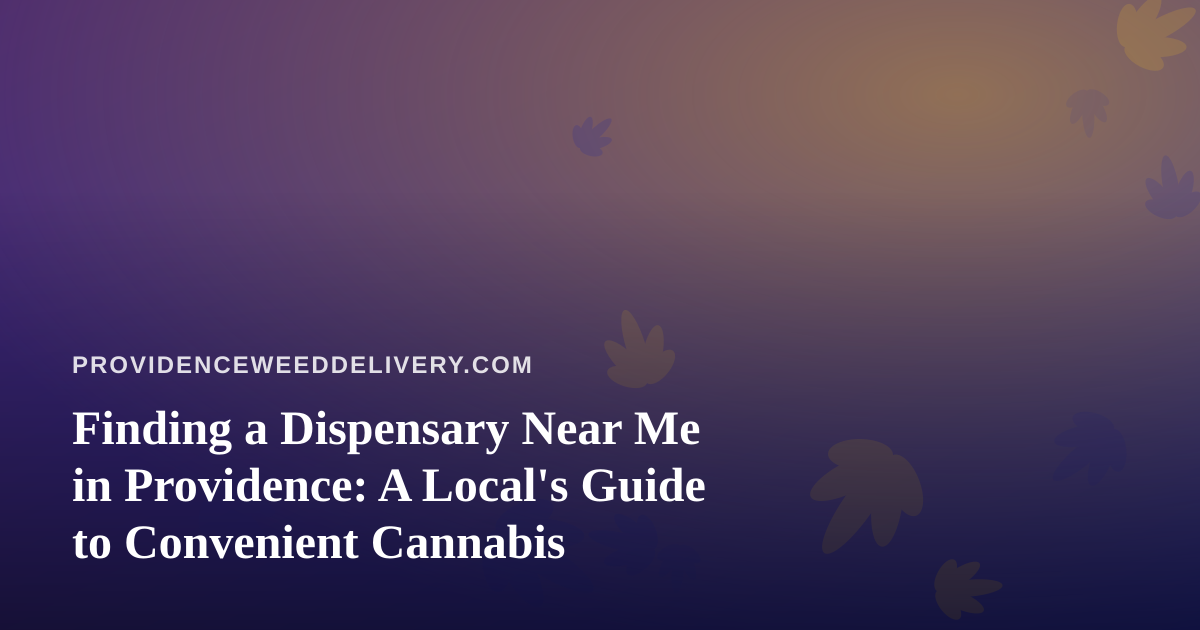 Finding a Dispensary Near Me in Providence: A Local’s Guide to Convenient Cannabis