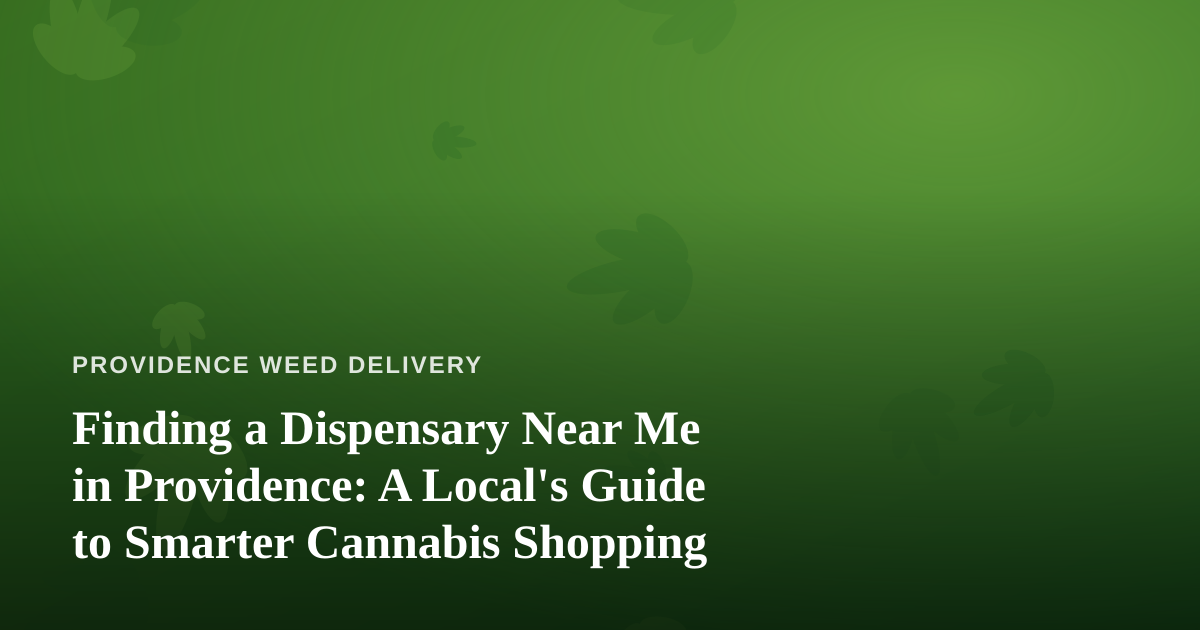 Finding a Dispensary Near Me in Providence: A Local’s Guide to Smarter Cannabis Shopping